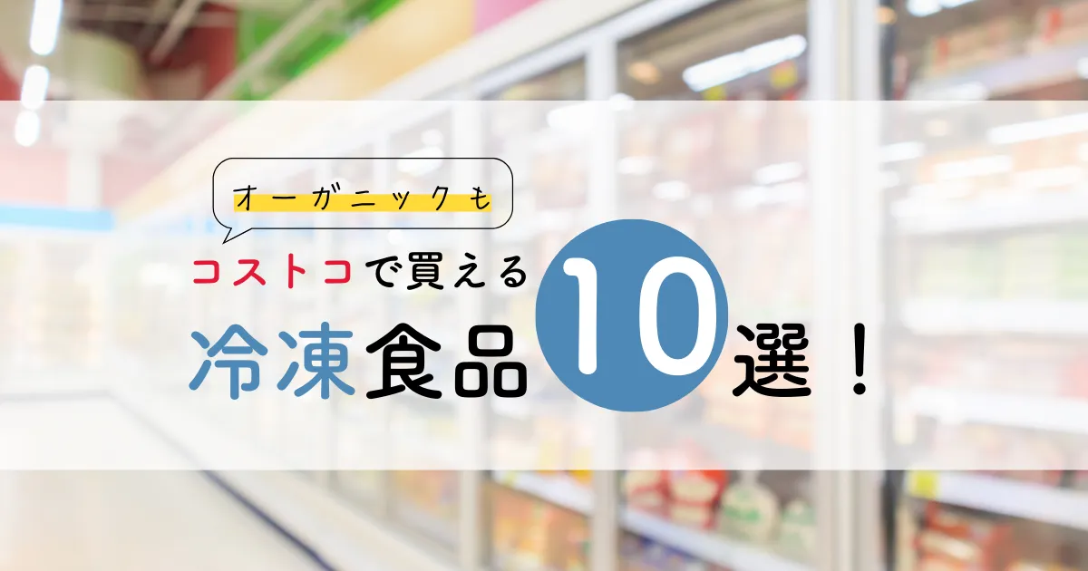 コストコで買える無添加冷凍食品おすすめ10選 オーガニックも 無添加ママ