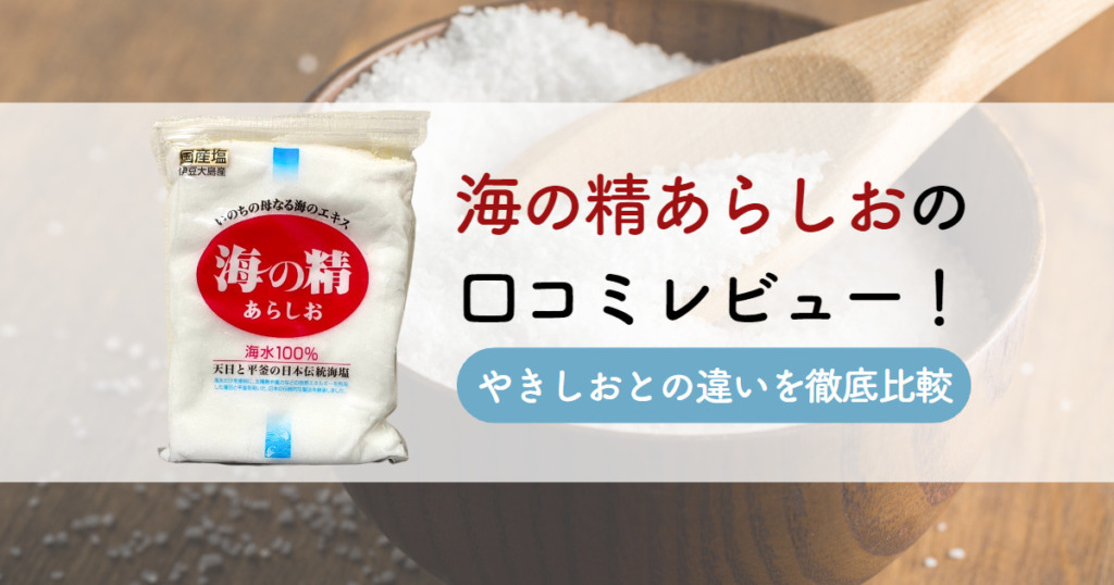 海の精あらしおの口コミレビュー！やきしおとの違いを徹底比較